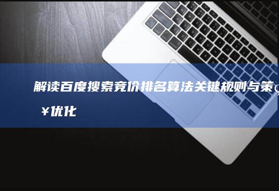 解读百度搜索竞价排名算法：关键规则与策略优化